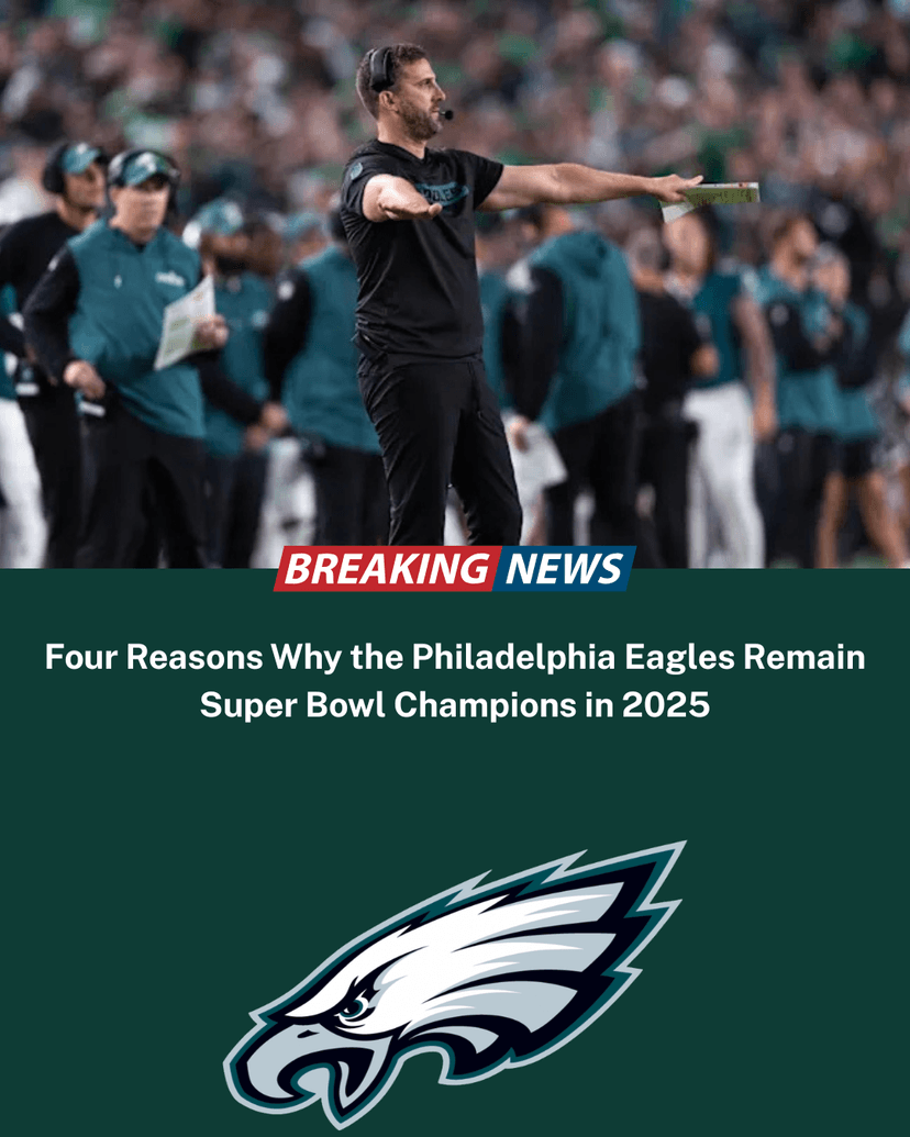 Four Reasons Why the Philadelphia Eagles Remain Super Bowl Champions in 2025